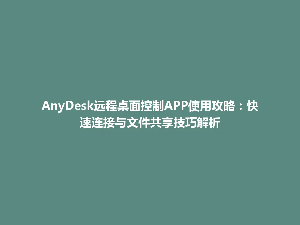 AnyDesk远程桌面控制APP使用攻略：快速连接与文件共享技巧解析 一