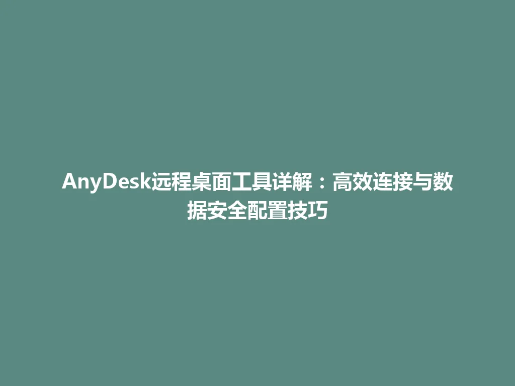 AnyDesk远程桌面工具详解：高效连接与数据安全配置技巧 一