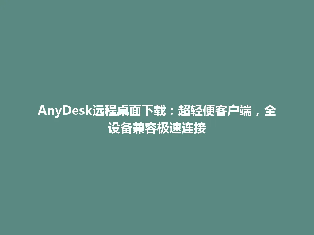 AnyDesk远程桌面下载:超轻便客户端,全设备兼容极速连接 AnyDesk远程桌面下载:超轻便客户端,全设备兼容极速连接 一