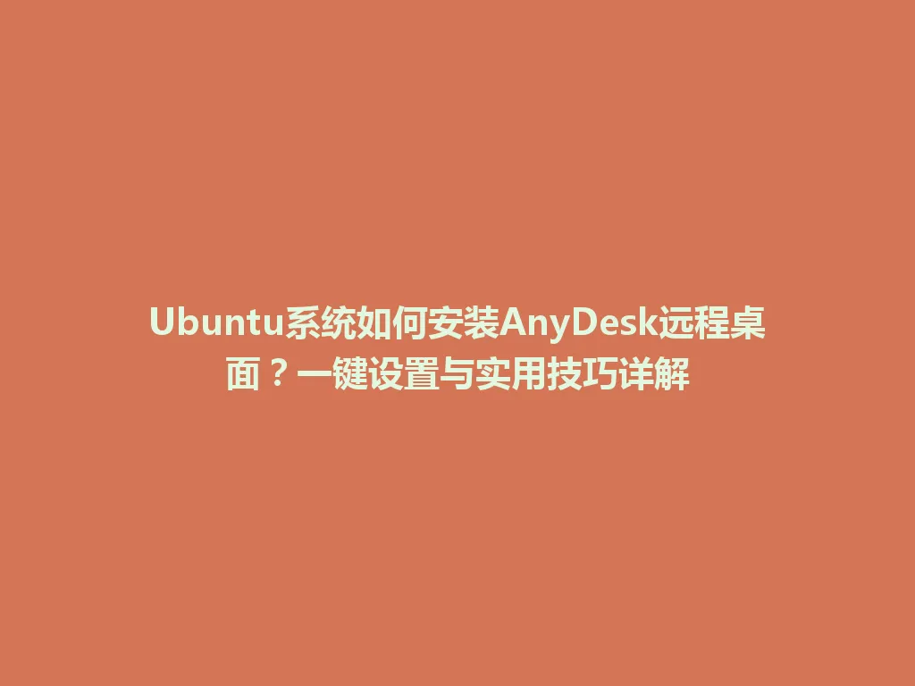 Ubuntu系统如何安装AnyDesk远程桌面？一键设置与实用技巧详解 一