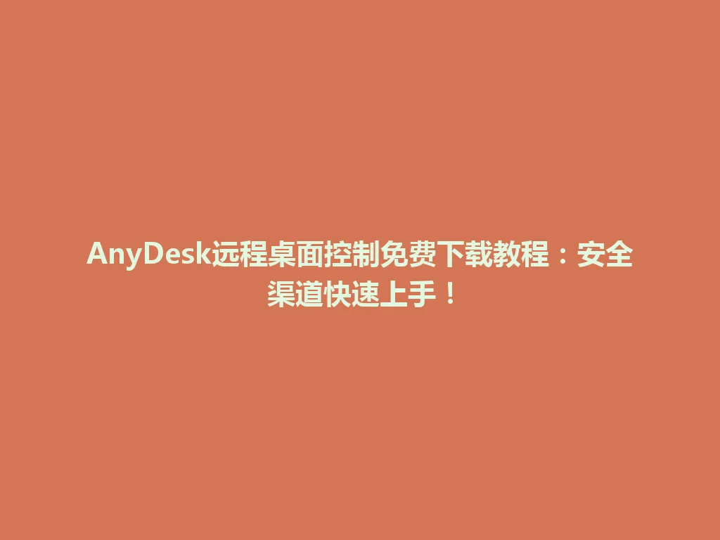AnyDesk远程桌面控制免费下载教程：安全渠道快速上手！ 一